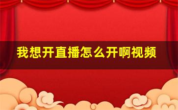 我想开直播怎么开啊视频