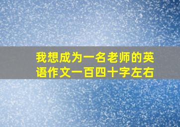 我想成为一名老师的英语作文一百四十字左右