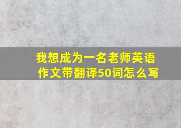 我想成为一名老师英语作文带翻译50词怎么写