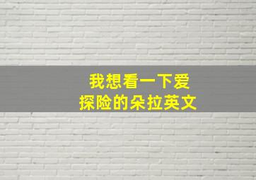 我想看一下爱探险的朵拉英文