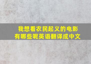 我想看农民起义的电影有哪些呢英语翻译成中文