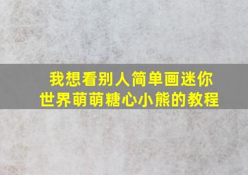 我想看别人简单画迷你世界萌萌糖心小熊的教程