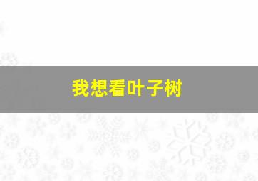 我想看叶子树