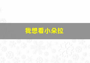 我想看小朵拉