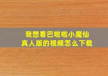 我想看巴啦啦小魔仙真人版的视频怎么下载