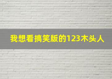 我想看搞笑版的123木头人