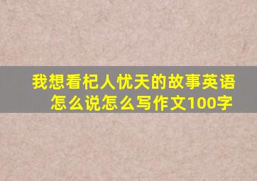 我想看杞人忧天的故事英语怎么说怎么写作文100字