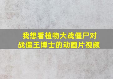 我想看植物大战僵尸对战僵王博士的动画片视频