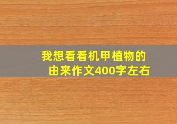 我想看看机甲植物的由来作文400字左右