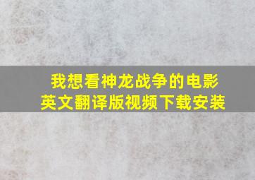 我想看神龙战争的电影英文翻译版视频下载安装