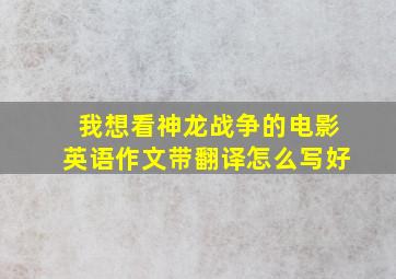 我想看神龙战争的电影英语作文带翻译怎么写好