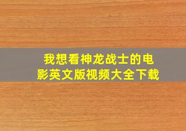 我想看神龙战士的电影英文版视频大全下载