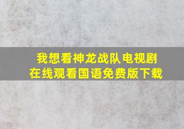 我想看神龙战队电视剧在线观看国语免费版下载