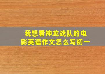 我想看神龙战队的电影英语作文怎么写初一