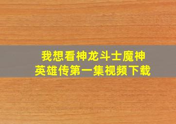 我想看神龙斗士魔神英雄传第一集视频下载