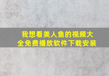 我想看美人鱼的视频大全免费播放软件下载安装