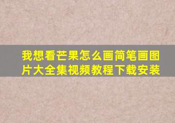 我想看芒果怎么画简笔画图片大全集视频教程下载安装