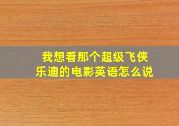 我想看那个超级飞侠乐迪的电影英语怎么说