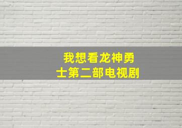 我想看龙神勇士第二部电视剧