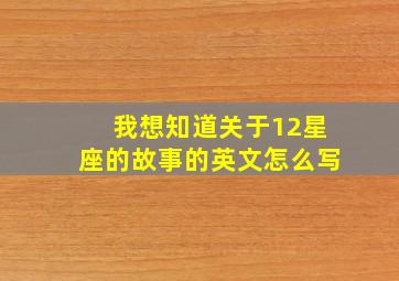 我想知道关于12星座的故事的英文怎么写