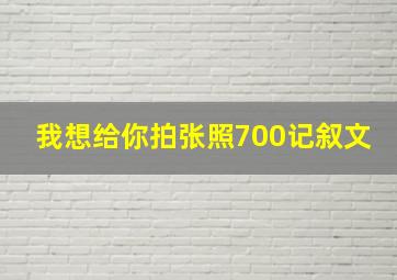 我想给你拍张照700记叙文