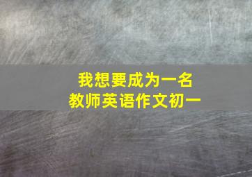 我想要成为一名教师英语作文初一