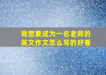 我想要成为一名老师的英文作文怎么写的好看