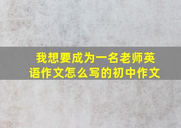 我想要成为一名老师英语作文怎么写的初中作文