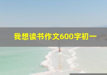 我想读书作文600字初一