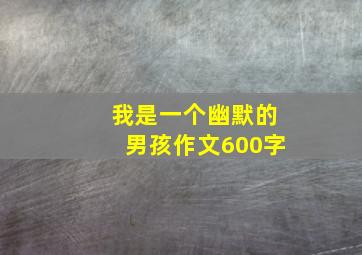 我是一个幽默的男孩作文600字