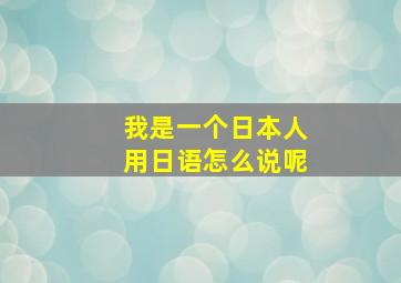 我是一个日本人用日语怎么说呢