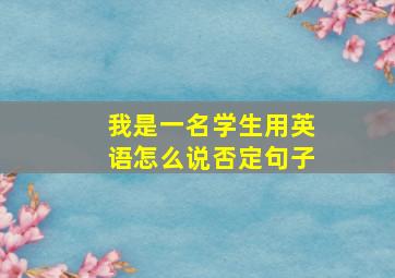 我是一名学生用英语怎么说否定句子