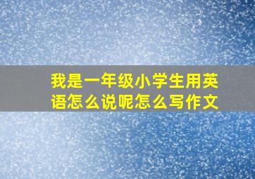 我是一年级小学生用英语怎么说呢怎么写作文