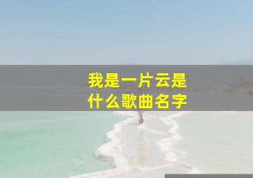 我是一片云是什么歌曲名字