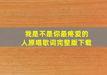 我是不是你最疼爱的人原唱歌词完整版下载