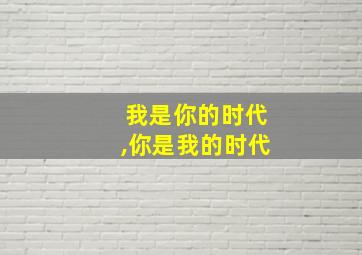 我是你的时代,你是我的时代