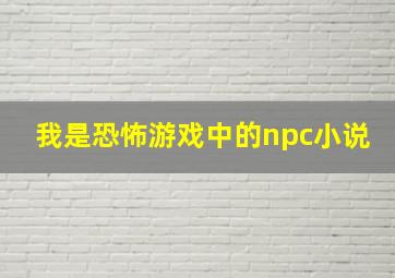 我是恐怖游戏中的npc小说