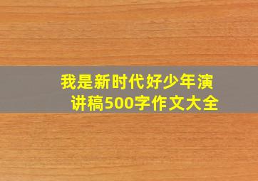 我是新时代好少年演讲稿500字作文大全