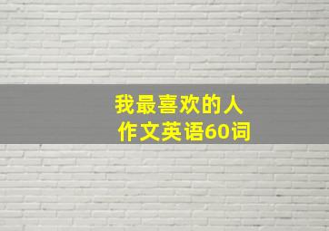 我最喜欢的人作文英语60词