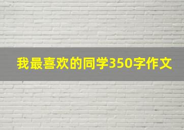 我最喜欢的同学350字作文