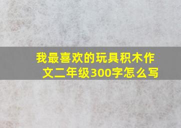 我最喜欢的玩具积木作文二年级300字怎么写