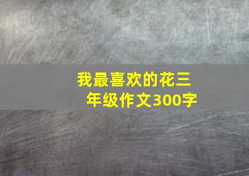 我最喜欢的花三年级作文300字