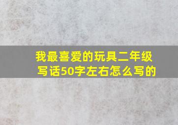 我最喜爱的玩具二年级写话50字左右怎么写的