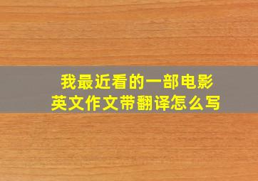 我最近看的一部电影英文作文带翻译怎么写