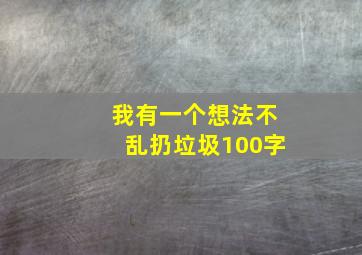 我有一个想法不乱扔垃圾100字