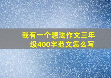 我有一个想法作文三年级400字范文怎么写