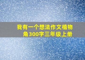 我有一个想法作文植物角300字三年级上册