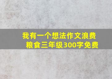 我有一个想法作文浪费粮食三年级300字免费