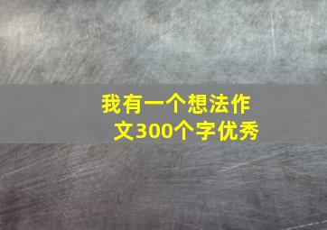 我有一个想法作文300个字优秀