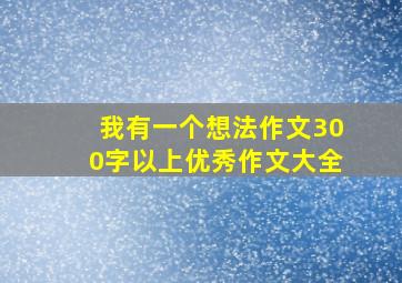 我有一个想法作文300字以上优秀作文大全